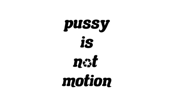 Pussy Is Not Motion